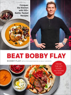 Beat Bobby Flay - Conquer the Kitchen with 100+ Battle-Tested Recipes: A Cookbook