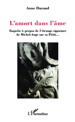 L'amort dans l'âme - Enquête à propos de l'étrange signature de Michel-Ange sur la Piéta...