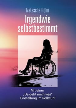 Irgendwie selbstbestimmt - Mit "Da geht noch was"- Einstellung im Rollstuhl
