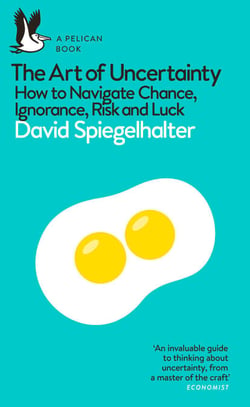 The Art of Uncertainty - How to Navigate Chance, Ignorance, Risk and Luck
