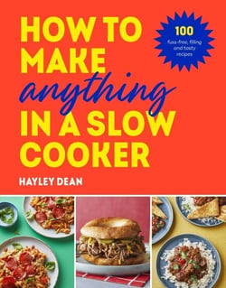 How to Make Anything in a Slow Cooker - 100 fuss-free, filling and tasty recipes