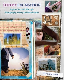 Inner Excavation - Exploring Your Self Through Photography, Poetry and Mixed Media