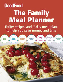 Good Food: The Family Meal Planner - Thrifty recipes and 7-day meal plans to help you save time and money
