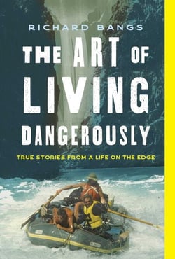 Art of Living Dangerously - True Stories from a Life on the Edge
