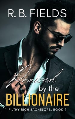 Praised by the Billionaire: A Steamy Rock Star Billionaire Romance - Filthy Rich Bachelors, #4