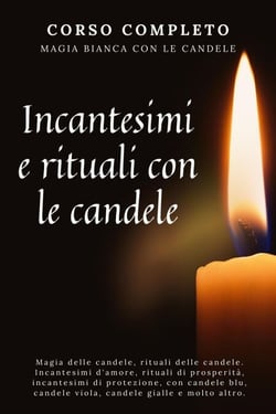 Corso completo. Magia bianca con le candele. Incantesimi e rituali con le candele