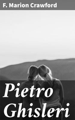 Pietro Ghisleri - A Tale of Love, Betrayal, and Family Honor in 19th-Century Italy