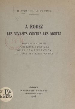À Rodez, les vivants contre les morts - Notes et documents pour servir à l'histoire de la désaffectation du cimetière Saint-Cyrice