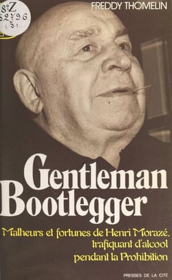 Gentleman Bootlegger - Malheurs et fortunes de Henri Morazé, trafiquant d'alcool pendant la Prohibition