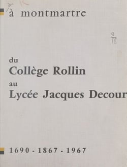 À Montmartre, du collège Rollin au lycée Jacques Decour - 1690-1867-1967