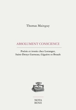 Absolument conscience - Poésie et ironie chez Loranger, Saint-Denys Garneau, Giguère et Brault