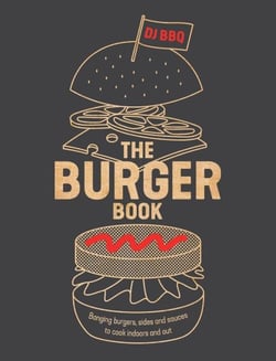 The Burger Book - Banging Burgers, Sides and Sauces to Cook Indoors and Out