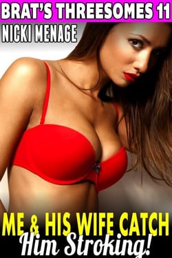Me &amp; His Wife Catch Him Stroking! : Brat's Threesomes 11 (Threesome Erotica Menage Erotica Virgin Erotica First Time Erotica Age Gap Erotica Lesbian Erotica) - Brat's Threesome, #11