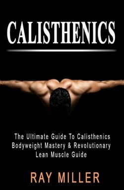 The Ultimate Guide To Calisthenics