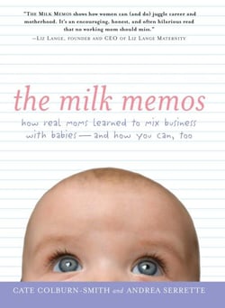 The Milk Memos - How Real Moms Learned to Mix Business with Babies-and How You Can, Too