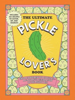 The Ultimate Pickle Lover's Book - From Condiment to Cocktail—a Flavorful Celebration of the Mighty Dill