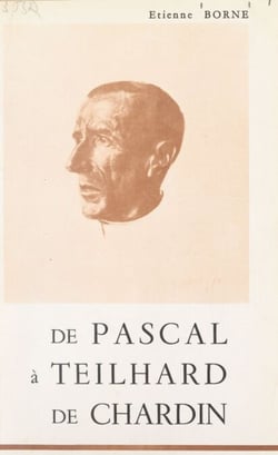 De Pascal à Teilhard de Chardin - Précédé d'un Hommage à Pascal. Conférences prononcées à l'occasion du Congrès de physique nucléaire, 29-30 juin 1962