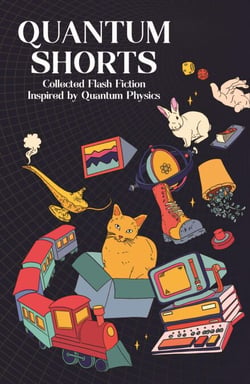 Quantum Shorts: Collected Flash Fiction Inspired by Quantum Physics - Quantum Shorts, #1