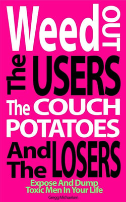 Weed Out the Users the Couch Potatoes and the Losers: Expose and Dump Toxic Men in Your Life - Relationship and Dating Advice for Women, #17