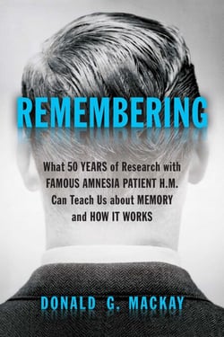 Remembering - What 50 Years of Research with Famous Amnesia Patient H.M. Can Teach Us about Memory and How It Works