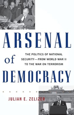 Arsenal of Democracy - The Politics of National Security -- From World War II to the War on Terrorism