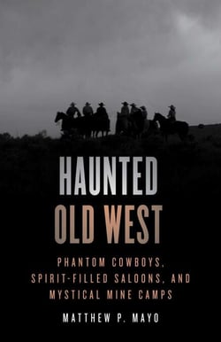 Haunted Old West - Phantom Cowboys, Spirit-Filled Saloons, and Mystical Mine Camps