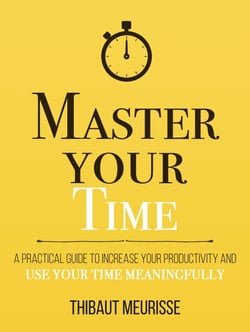 Master Your Time: A Practical Guide to Increase Your Productivity and Use Your Time Meaningfully - Mastery Series, #8