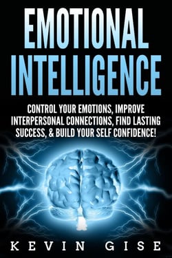 Emotional Intelligence: Control Your Emotions, Improve Interpersonal Connections, Find Lasting Success, &amp; Build Your Self Confidence!