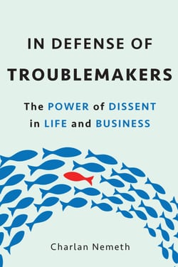 In Defense of Troublemakers - The Power of Dissent in Life and Business