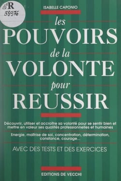 Les pouvoirs de la volonté pour réussir - Avec des tests et des exercices