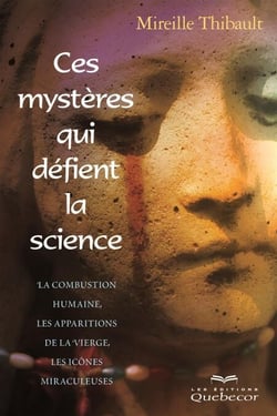 Ces mystères qui défient la science - La combustion humaine spontanée, les apparitions de la vierge, les icônes miraculeuses