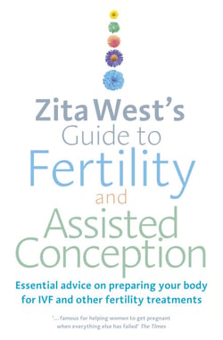 Zita West's Guide to Fertility and Assisted Conception - Essential Advice on Preparing Your Body for IVF and Other Fertility Treatments