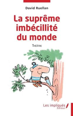 La suprême imbécilité du monde - Théâtre