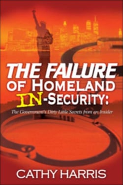 The Failure of Homeland In-Security: The Government's Dirty Little Secrets from an Insider