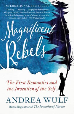 Magnificent Rebels - The First Romantics and the Invention of the Self