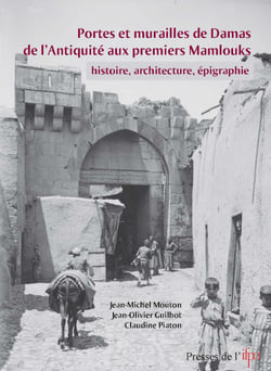 Portes et murailles de Damas de l'Antiquité aux premiers mamlouks - Histoire, architecture, épigraphie