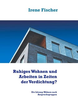Ruhiges Wohnen und Arbeiten in Zeiten der Verdichtung? - Die Lösung: Wohnen nach Anspruchsgruppen