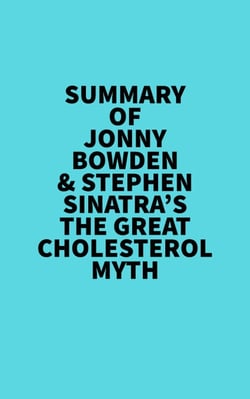 Summary of Jonny Bowden &amp; Stephen Sinatra's The Great Cholesterol Myth