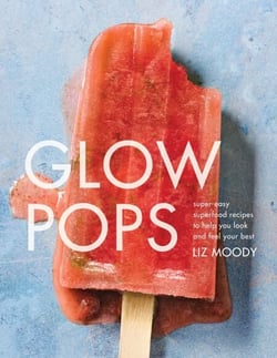 Glow Pops - Super-Easy Superfood Recipes to Help You Look and Feel Your Best: A Cookbook