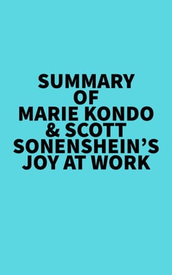 Summary of Marie Kondo &amp; Scott Sonenshein's Joy at Work
