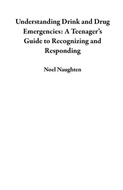Understanding Drink and Drug Emergencies: A Teenager’s Guide to Recognizing and Responding