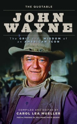 The Quotable John Wayne - The Grit and Wisdom of an American Icon