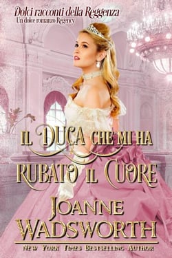 Il duca che mi ha rubato il cuore: Un dolce romanzo Regency - Dolci racconti della Reggenza, #1
