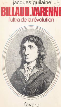 Billaud-Varenne - L'ascète de la Révolution, 1756-1819