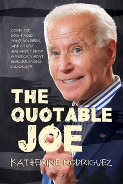 The Quotable Joe: Corn Pop, Dog-Faced Pony Soldiers, and Other Malarkey from America’s Most Embarrassing Candidate