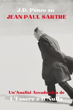 J.D. Ponce su Jean-Paul Sartre: Un'Analisi Accademica de L’Essere e il Nulla - Grandi Menti del Pensiero Universale (Analizzate), #7