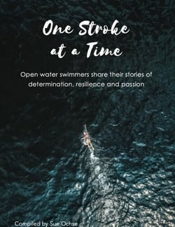 One Stroke at a Time - Open Water Swimmers Share Their Stories of Determination, Resilience and Passion