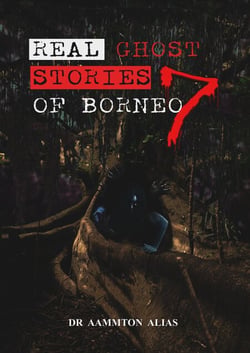 Real Ghost Stories of Borneo 7 - Real Ghost Stories of Borneo, #7