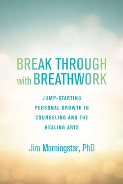 Break Through with Breathwork - Jump-Starting Personal Growth in Counseling and the Healing Arts