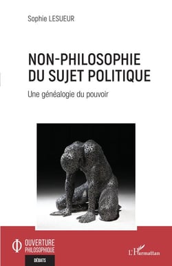 Non-philosophie du sujet politique - Une généalogie du pouvoir